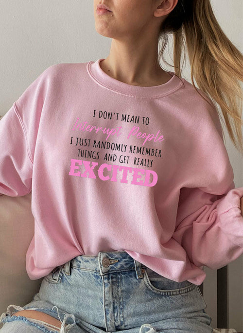 I Dont Mean To Interrupt People EXCITED Sweat Shirt